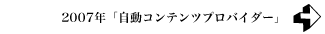 2007年 「自動コンテンツプロバイダー」